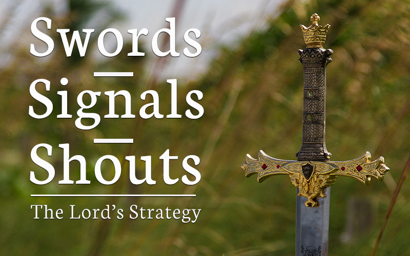 Swords, Signals and Shouts – The Lord’s Strategy