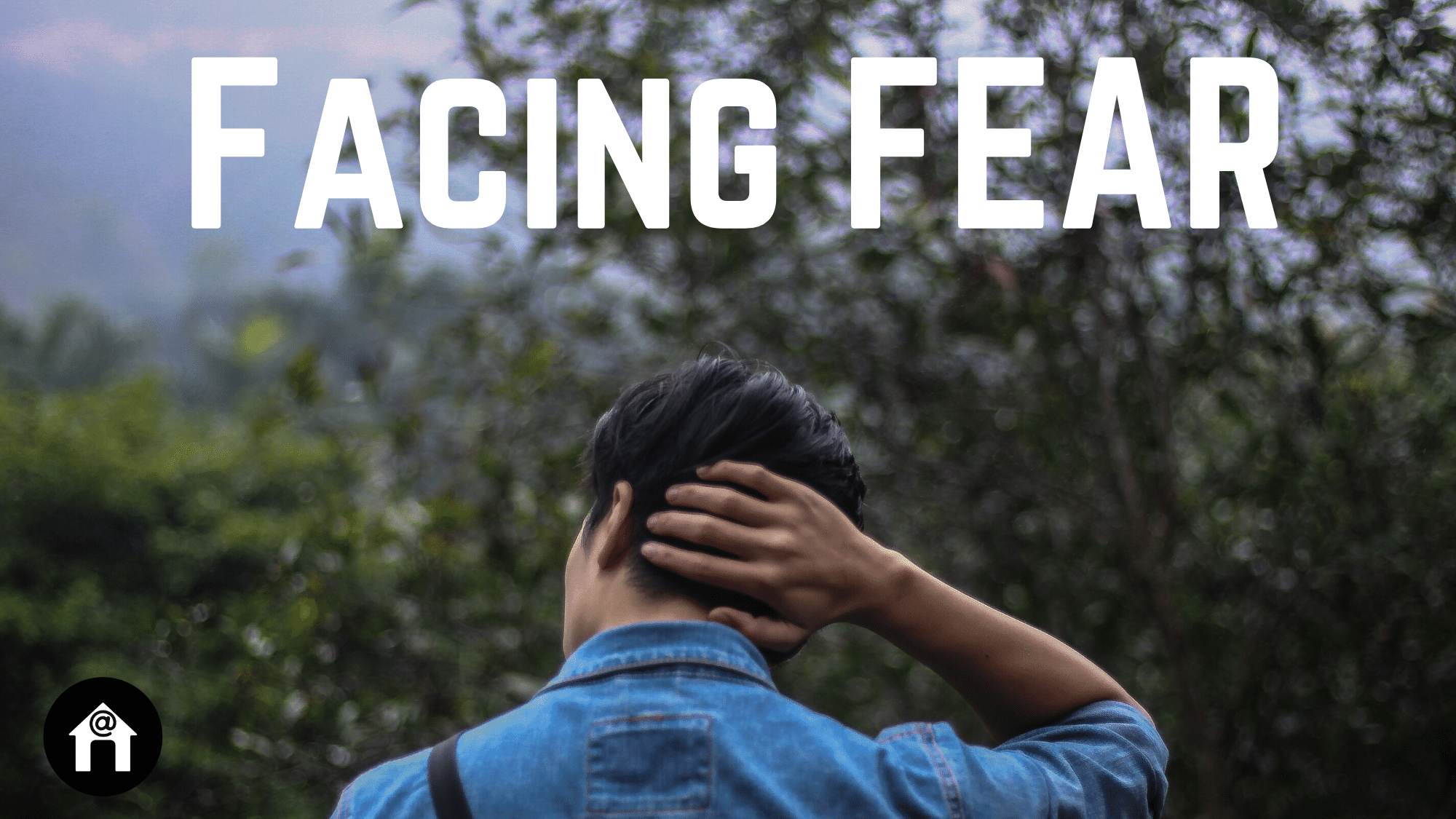 Church @ Home: Facing Fear Wk 1