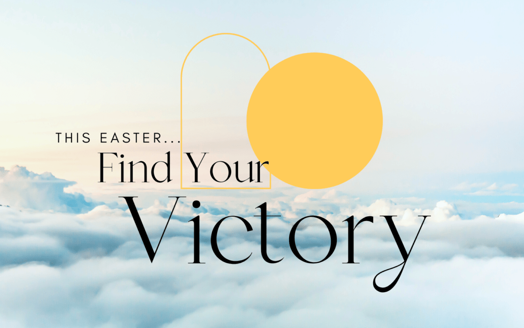 “Find Your Victory” – Easter Sunday 2022