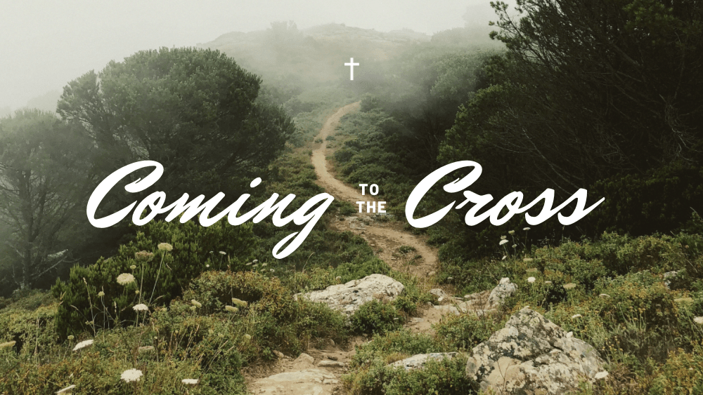 “Coming to the Cross” – Part 4: April 10th, 2022