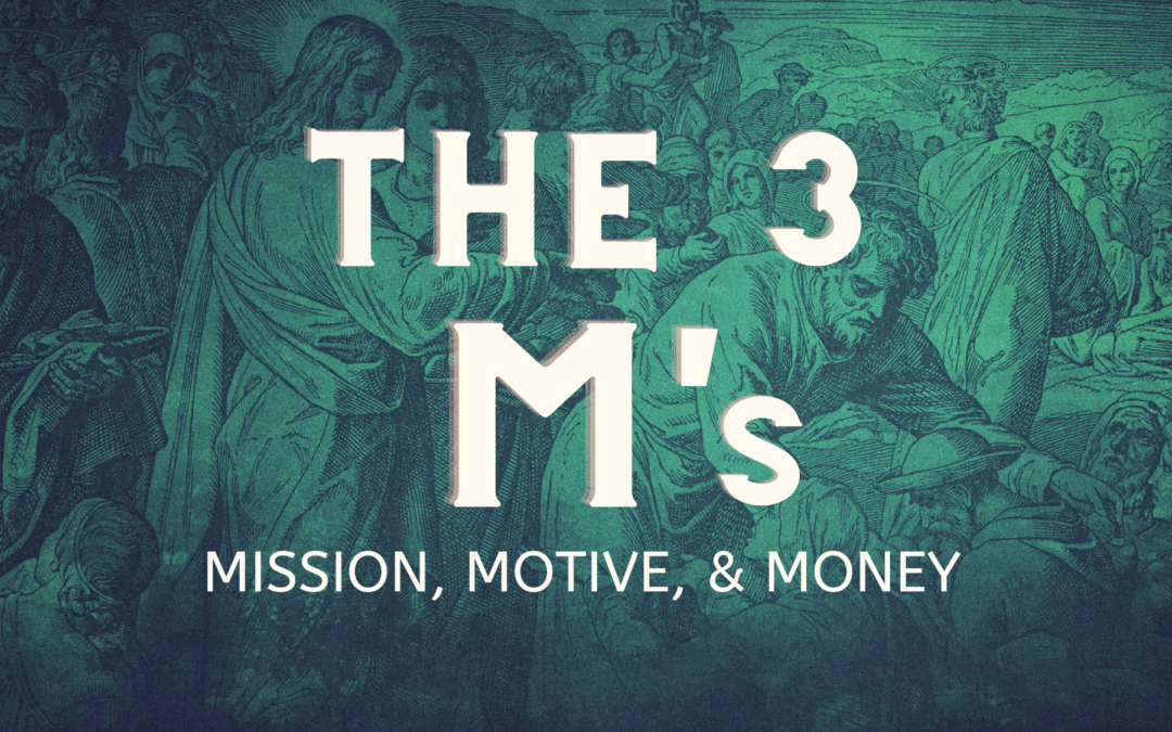 “The 3 M’s – Mission, Motive, & Money”: Part 1 – October 9th, 2022