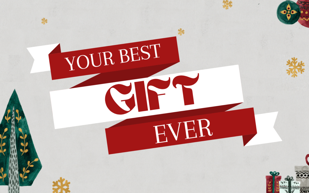 “Your Best Gift Ever”- Part 2: December 4th, 2022